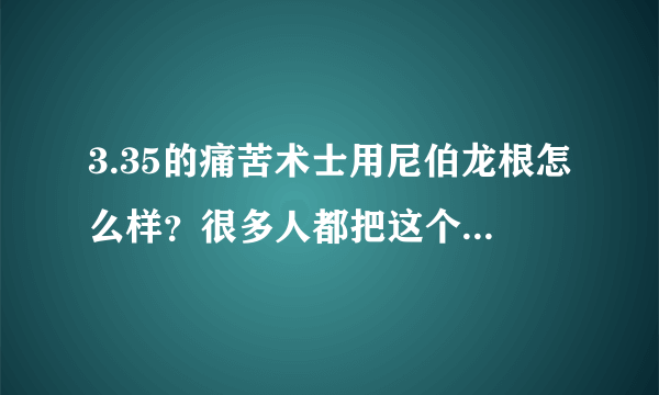 3.35的痛苦术士用尼伯龙根怎么样？很多人都把这个法杖当玩具用，但也有人说痛苦术士用挺不错，求详细解答