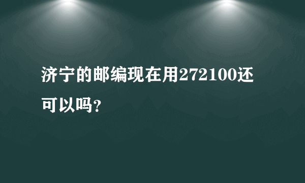 济宁的邮编现在用272100还可以吗？