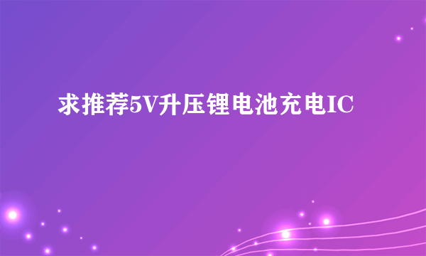 求推荐5V升压锂电池充电IC