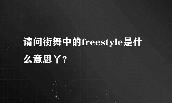 请问街舞中的freestyle是什么意思丫？