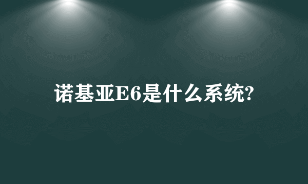 诺基亚E6是什么系统?