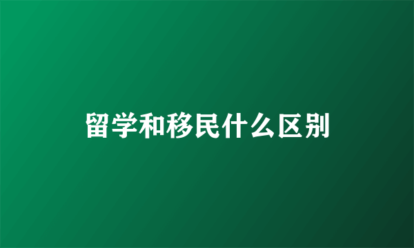 留学和移民什么区别