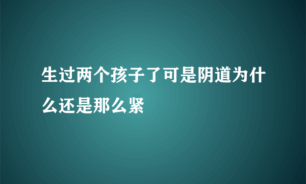 生过两个孩子了可是阴道为什么还是那么紧