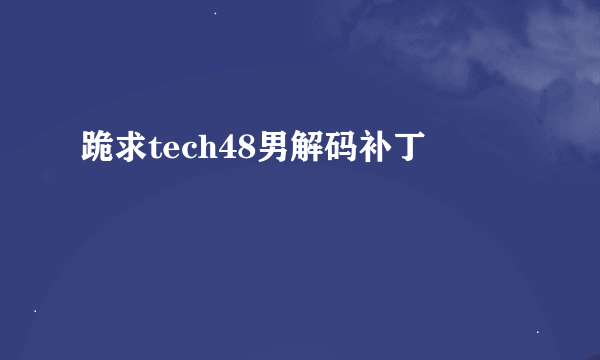 跪求tech48男解码补丁