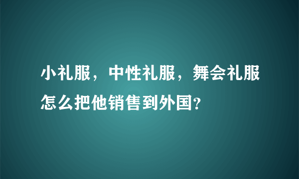 小礼服，中性礼服，舞会礼服怎么把他销售到外国？