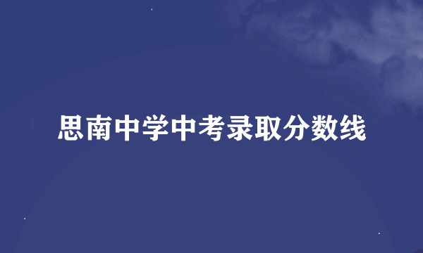 思南中学中考录取分数线