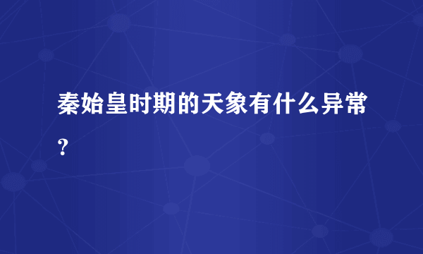 秦始皇时期的天象有什么异常？