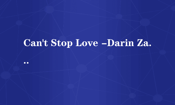 Can't Stop Love -Darin Zanyar什么意思？