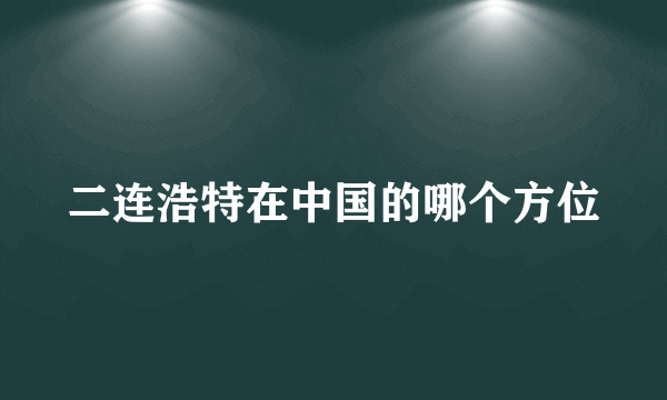 二连浩特在中国的哪个方位