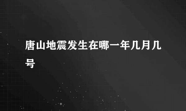 唐山地震发生在哪一年几月几号