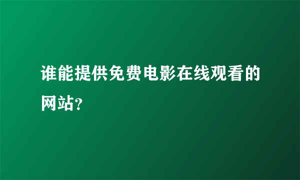 谁能提供免费电影在线观看的网站？