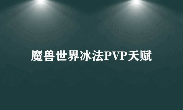 魔兽世界冰法PVP天赋