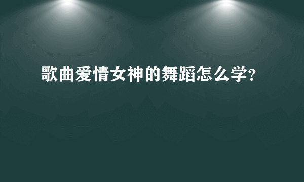 歌曲爱情女神的舞蹈怎么学？