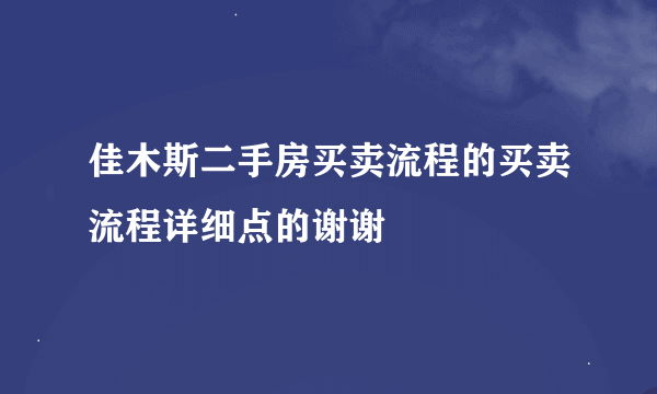 佳木斯二手房买卖流程的买卖流程详细点的谢谢