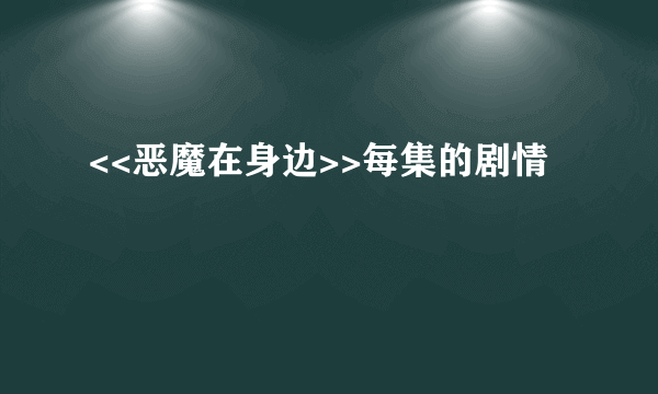 <<恶魔在身边>>每集的剧情