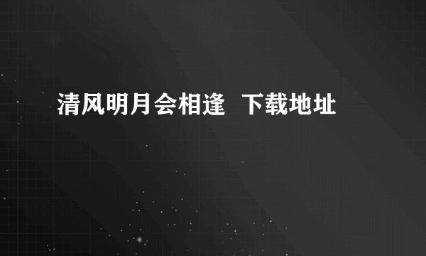 清风明月会相逢  下载地址