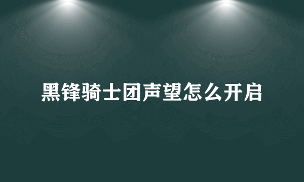 黑锋骑士团声望怎么开启