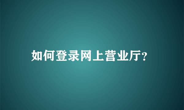 如何登录网上营业厅？