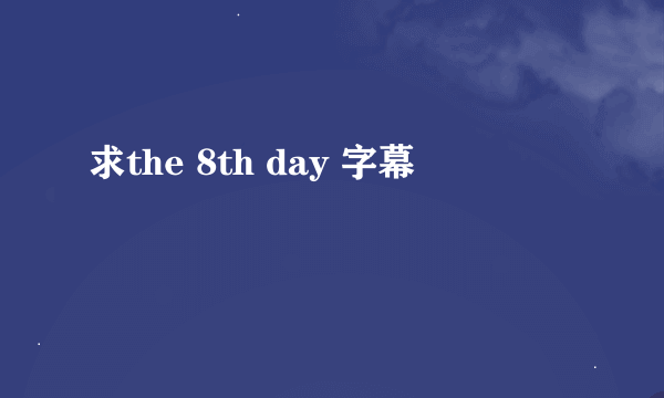 求the 8th day 字幕