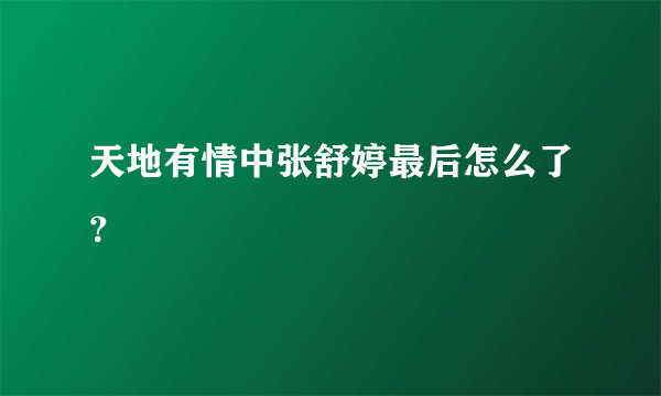 天地有情中张舒婷最后怎么了？