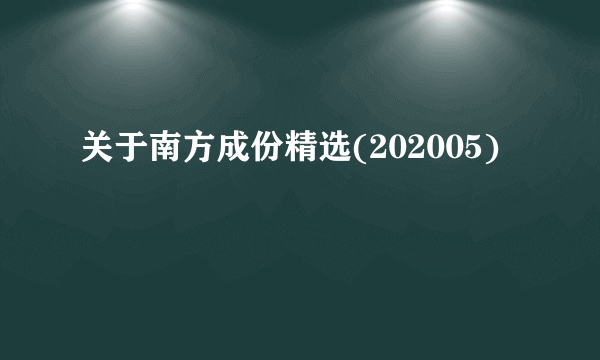 关于南方成份精选(202005)