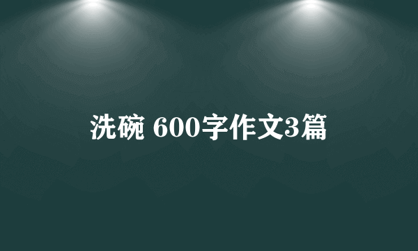 洗碗 600字作文3篇