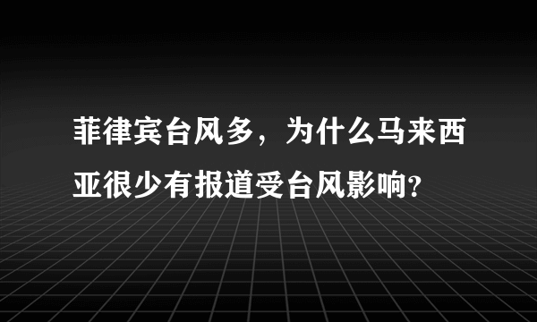 菲律宾台风多，为什么马来西亚很少有报道受台风影响？