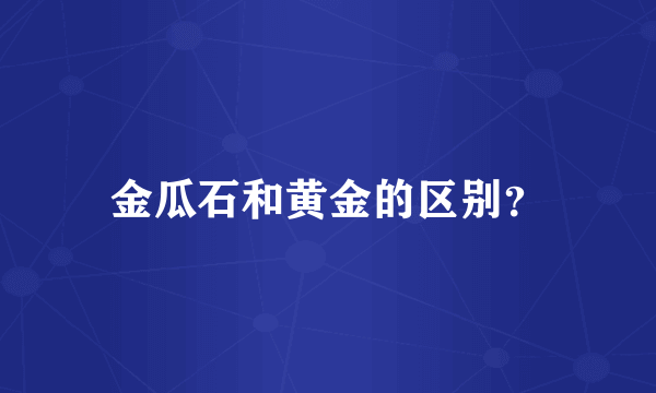 金瓜石和黄金的区别？