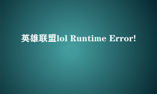 英雄联盟lol Runtime Error!