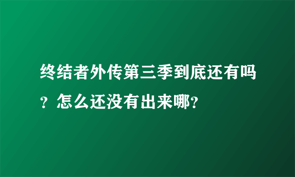 终结者外传第三季到底还有吗？怎么还没有出来哪？