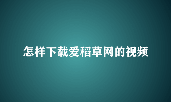 怎样下载爱稻草网的视频