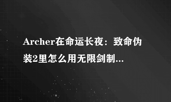 Archer在命运长夜：致命伪装2里怎么用无限剑制呀，还有怎么用令咒呀？麻烦用方向键用WASD表示。