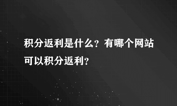 积分返利是什么？有哪个网站可以积分返利？