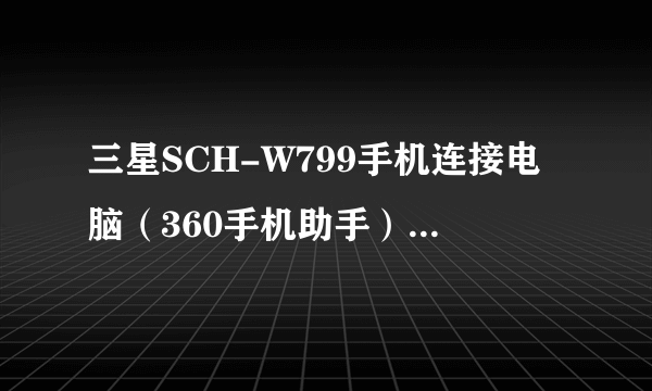 三星SCH-W799手机连接电脑（360手机助手），助手显示驱动程序已经安装，但就是连接不了