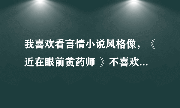 我喜欢看言情小说风格像，《近在眼前黄药师 》不喜欢太复杂的