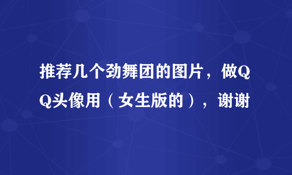 推荐几个劲舞团的图片，做QQ头像用（女生版的），谢谢