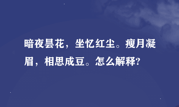 暗夜昙花，坐忆红尘。瘦月凝眉，相思成豆。怎么解释?