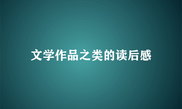 文学作品之类的读后感