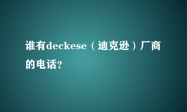 谁有deckese（迪克逊）厂商的电话？