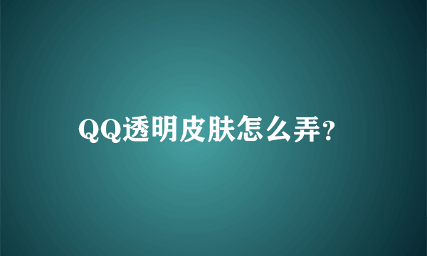 QQ透明皮肤怎么弄？