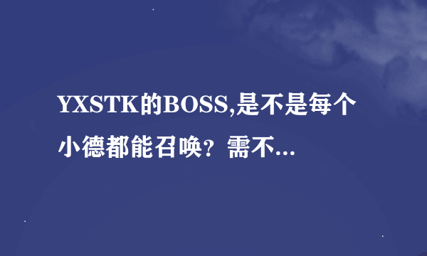 YXSTK的BOSS,是不是每个小德都能召唤？需不需要什么东西？