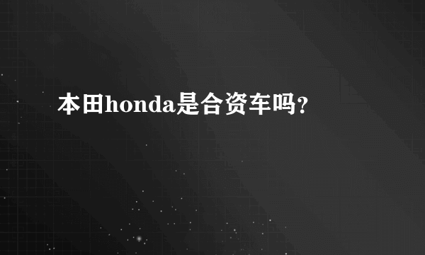 本田honda是合资车吗？