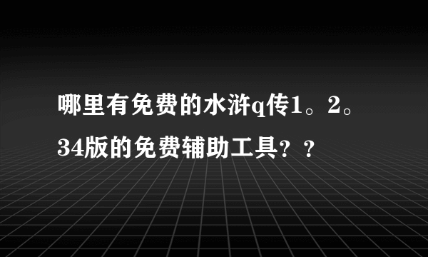 哪里有免费的水浒q传1。2。34版的免费辅助工具？？