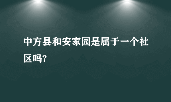 中方县和安家园是属于一个社区吗?