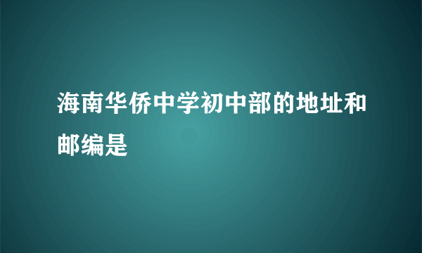 海南华侨中学初中部的地址和邮编是