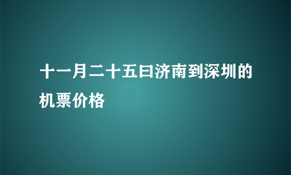 十一月二十五曰济南到深圳的机票价格