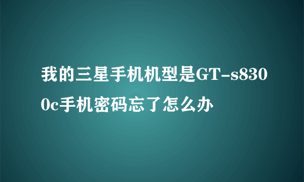 我的三星手机机型是GT-s8300c手机密码忘了怎么办