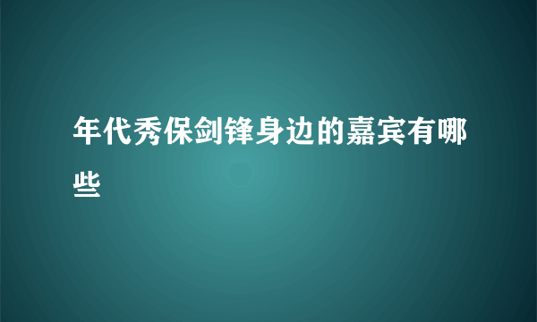 年代秀保剑锋身边的嘉宾有哪些