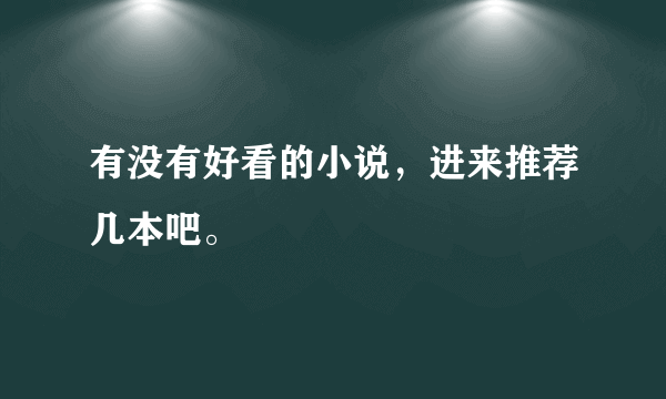 有没有好看的小说，进来推荐几本吧。