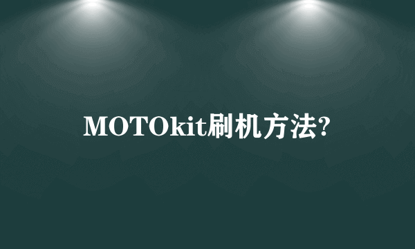 MOTOkit刷机方法?